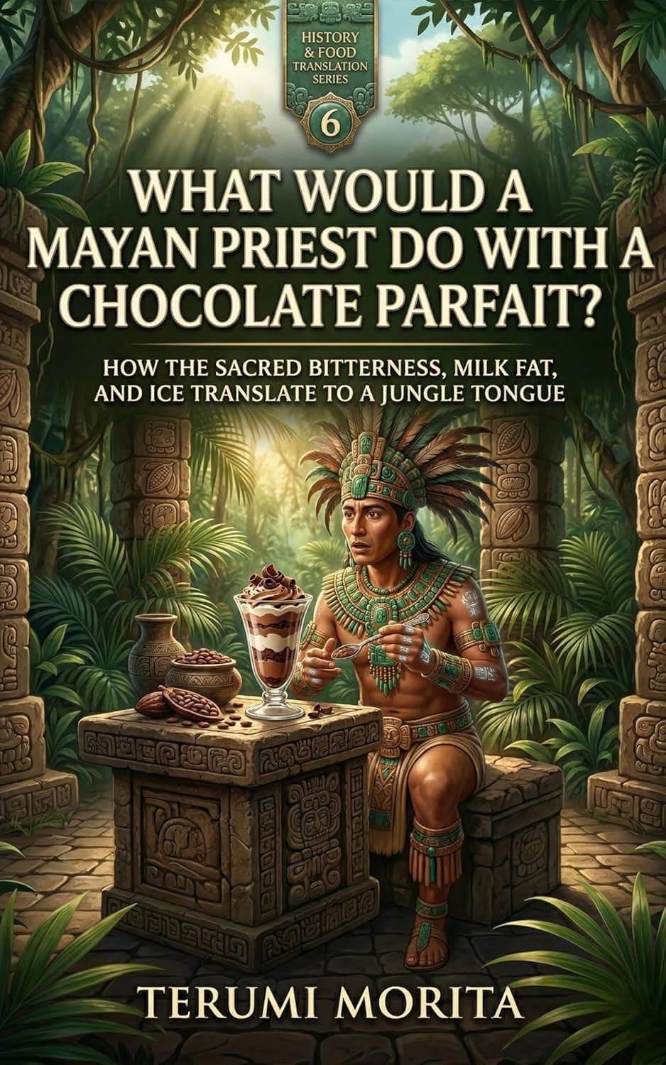 What Would a Mayan Priest Do with a Chocolate Parfait?